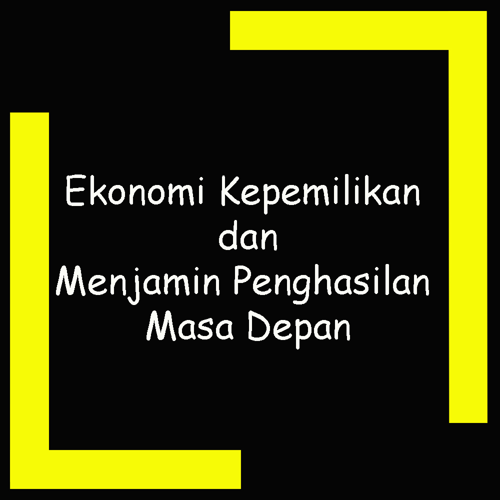 Ekonomi Kepemilikan dan Menjamin Penghasilan Masa Depan