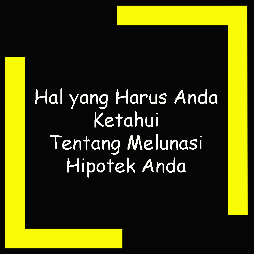 Hal yang Harus Anda Ketahui Tentang Melunasi Hipotek Anda